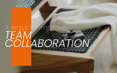 3 WAYS TO IMPROVE TEAM COLLABORATION