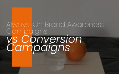 ALWAYS-ON BRAND AWARENESS CAMPAIGNS VS CONVERSION CAMPAIGNS